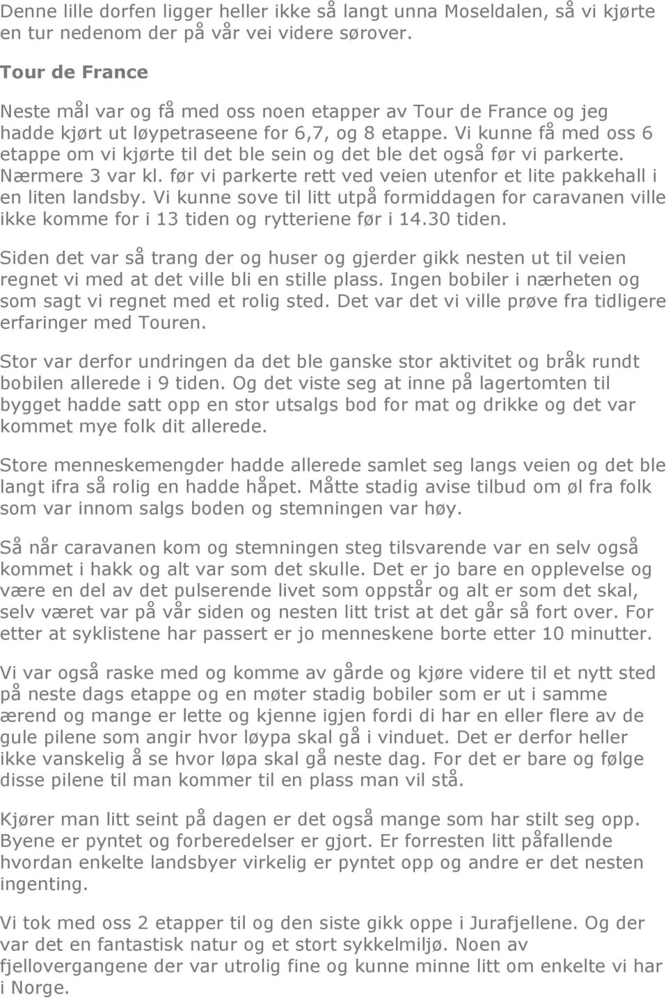 Vi kunne få med oss 6 etappe om vi kjørte til det ble sein og det ble det også før vi parkerte. Nærmere 3 var kl. før vi parkerte rett ved veien utenfor et lite pakkehall i en liten landsby.