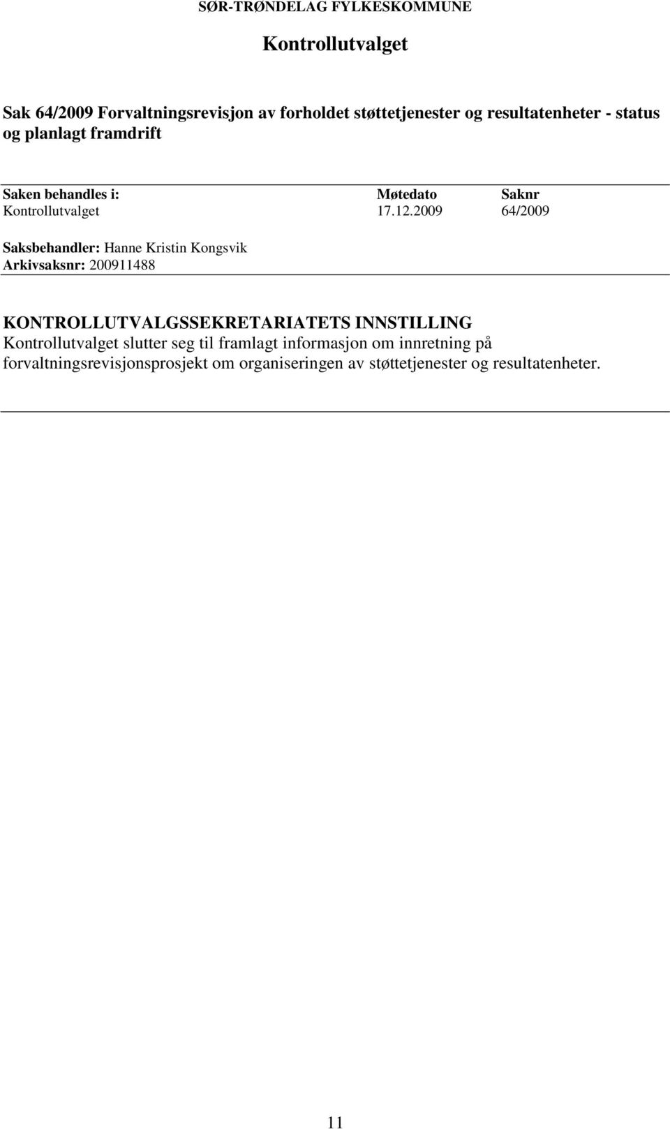 2009 64/2009 Saksbehandler: Hanne Kristin Kongsvik Arkivsaksnr: 200911488 Kontrollutvalget slutter seg til