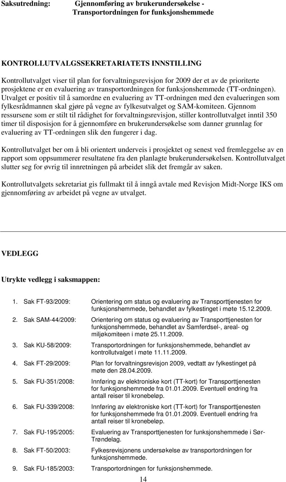 Utvalget er positiv til å samordne en evaluering av TT-ordningen med den evalueringen som fylkesrådmannen skal gjøre på vegne av fylkesutvalget og SAM-komiteen.