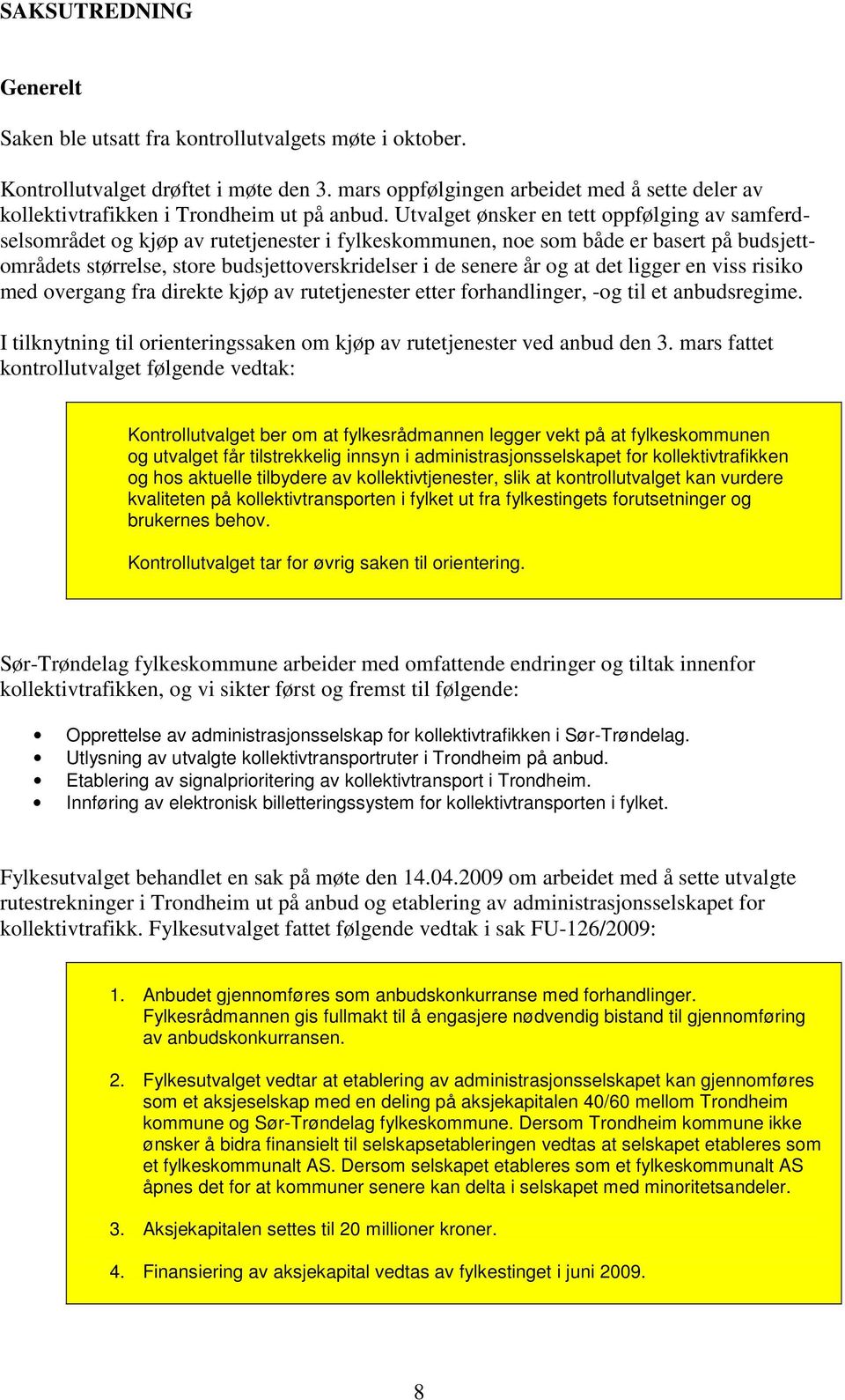 Utvalget ønsker en tett oppfølging av samferdselsområdet og kjøp av rutetjenester i fylkeskommunen, noe som både er basert på budsjettområdets størrelse, store budsjettoverskridelser i de senere år