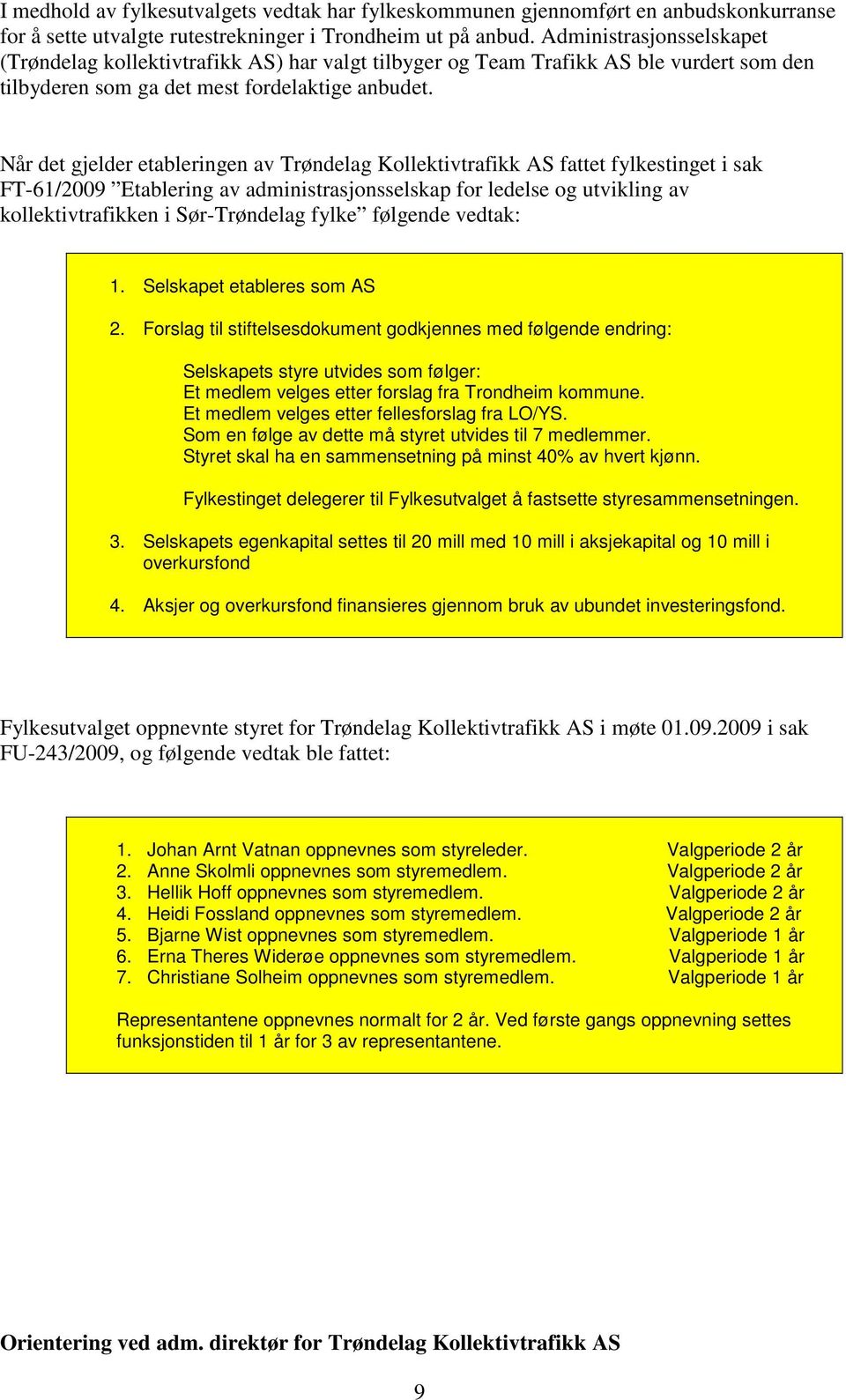 Når det gjelder etableringen av Trøndelag Kollektivtrafikk AS fattet fylkestinget i sak FT-61/2009 Etablering av administrasjonsselskap for ledelse og utvikling av kollektivtrafikken i Sør-Trøndelag