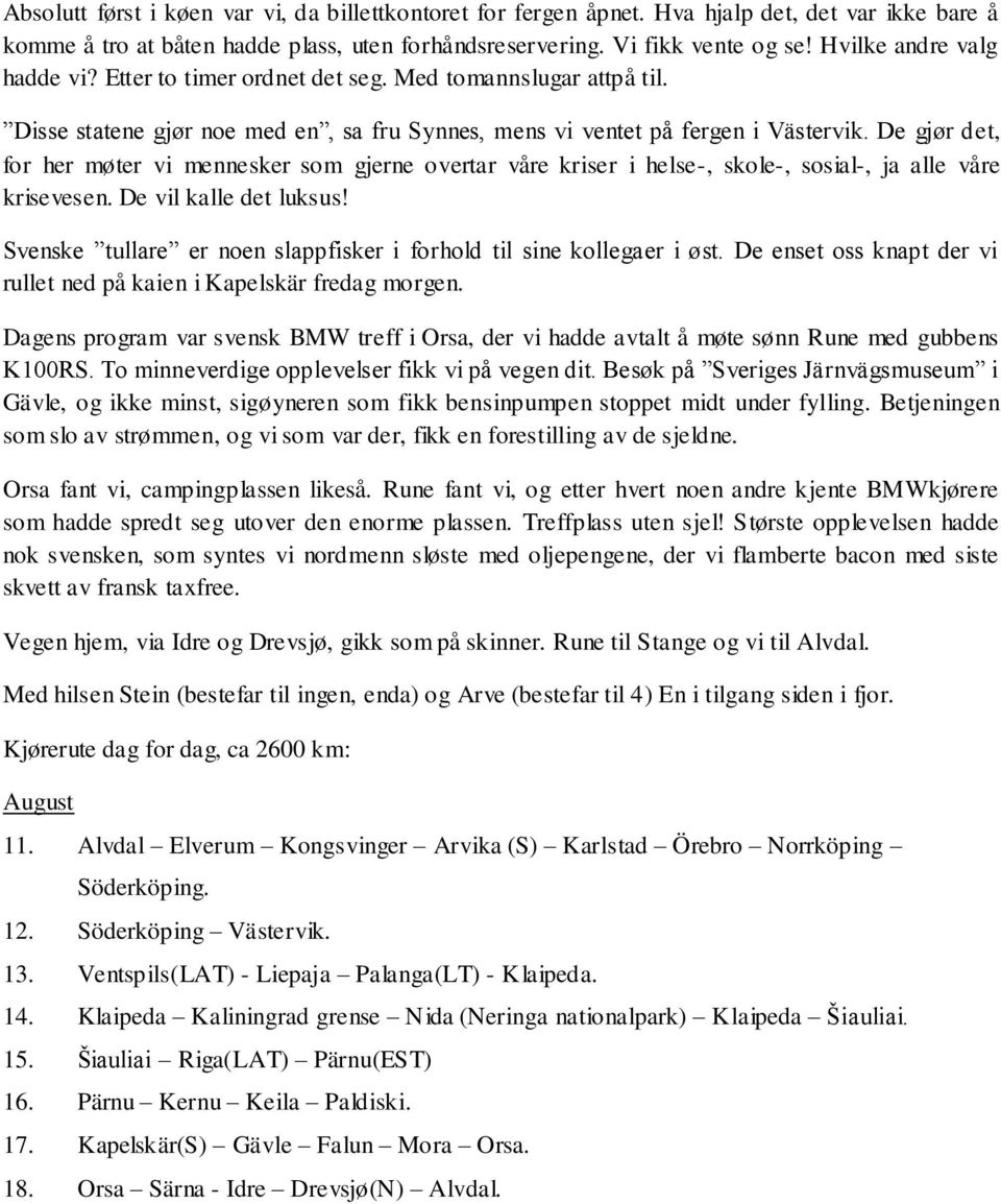 De gjør det, for her møter vi mennesker som gjerne overtar våre kriser i helse-, skole-, sosial-, ja alle våre krisevesen. De vil kalle det luksus!