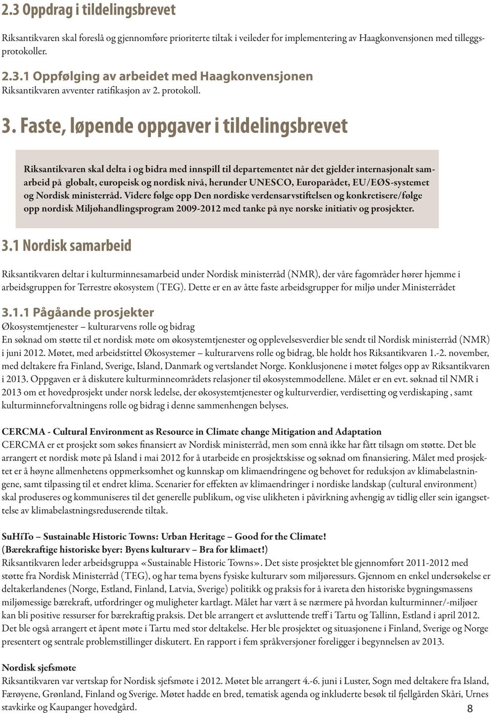 Faste, løpende oppgaver i tildelingsbrevet Riksantikvaren skal delta i og bidra med innspill til departementet når det gjelder internasjonalt samarbeid på globalt, europeisk og nordisk nivå, herunder