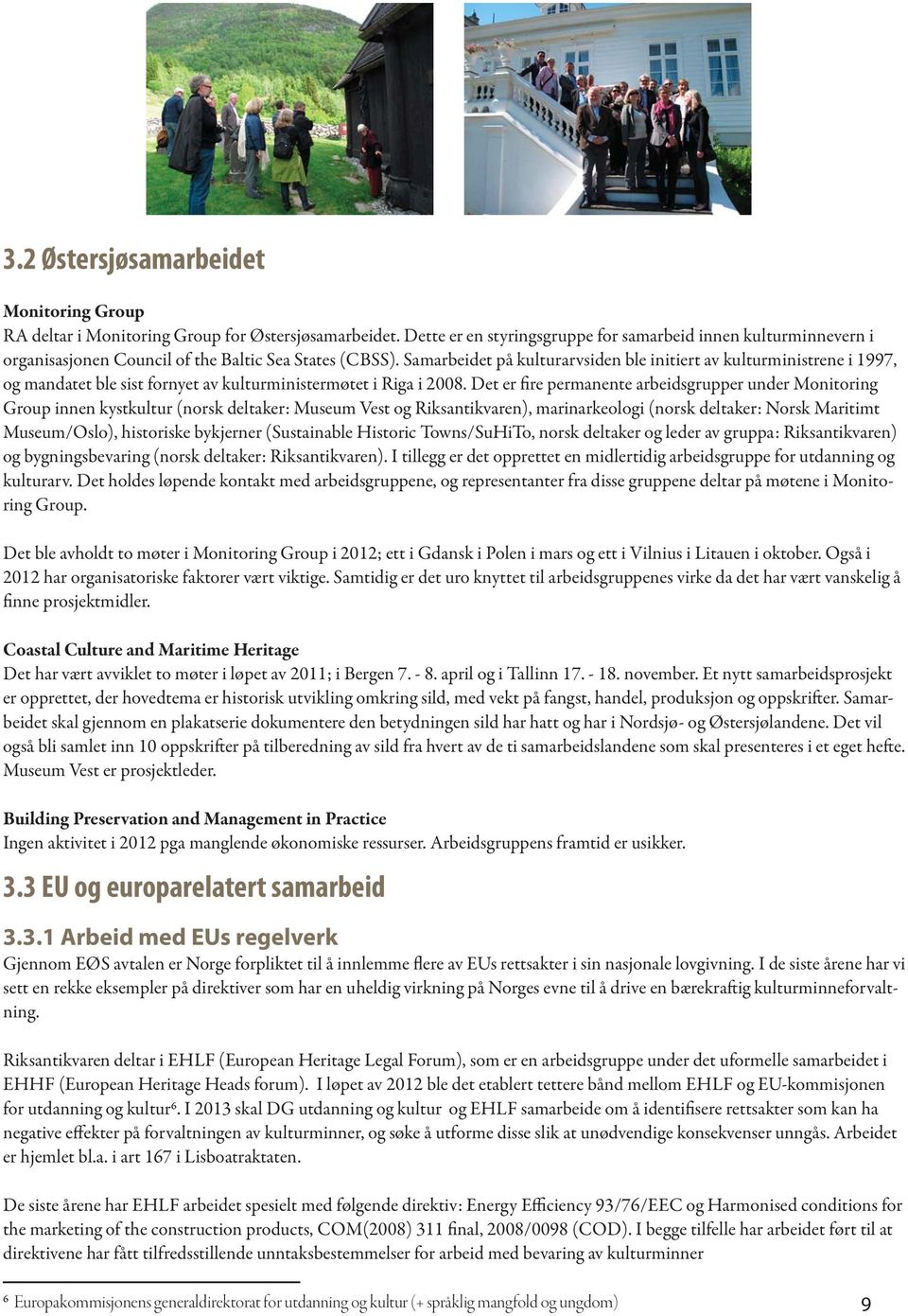 Samarbeidet på kulturarvsiden ble initiert av kulturministrene i 1997, og mandatet ble sist fornyet av kulturministermøtet i Riga i 2008.