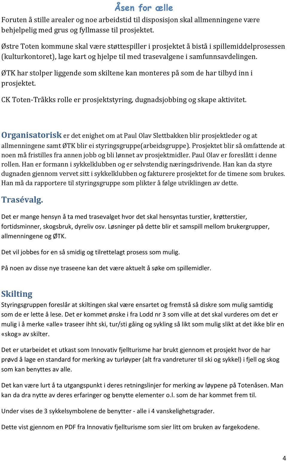 ØTK har stolper liggende som skiltene kan monteres på som de har tilbyd inn i prosjektet. CK Toten-Tråkks rolle er prosjektstyring, dugnadsjobbing og skape aktivitet.