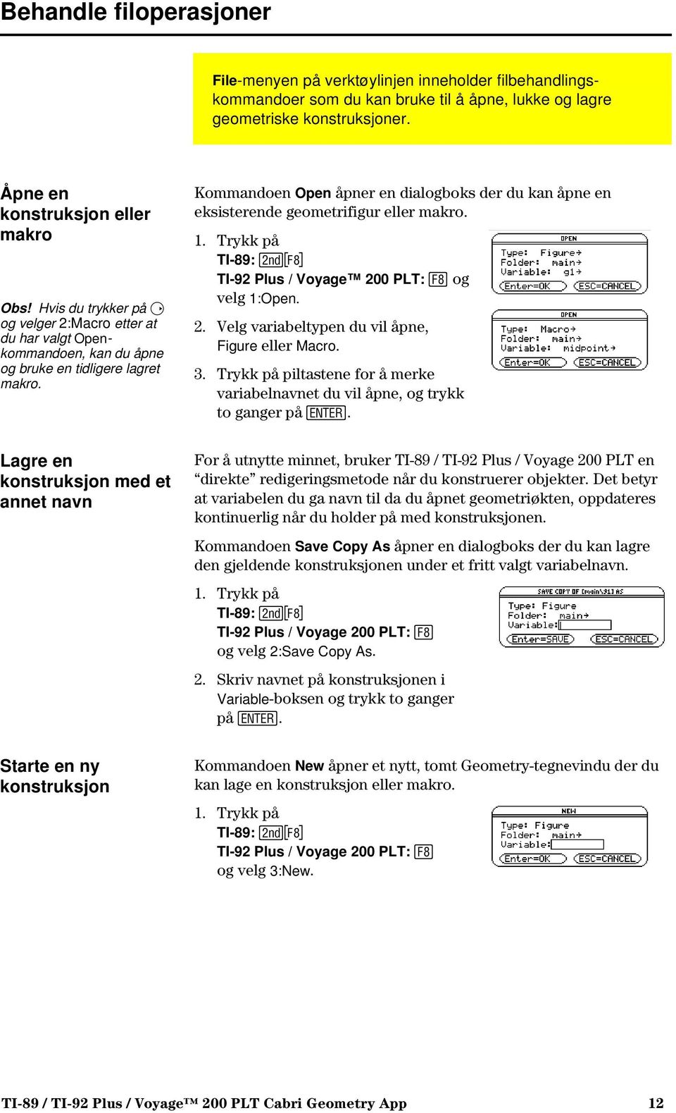 Kommandoen Open åpner en dialogboks der du kan åpne en eksisterende geometrifigur eller makro. 1. Trykk på TI-89: 2Š TI-92 Plus / Voyage 200 PLT: Š og velg 1:Open. 2. Velg variabeltypen du vil åpne, Figure eller Macro.