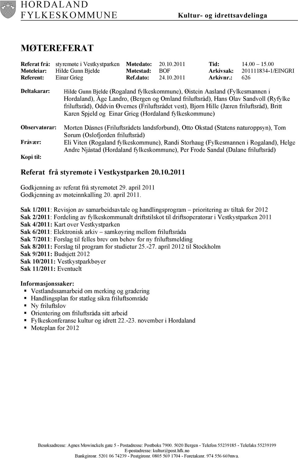 : 626 Deltakarar: Observatørar: Fråvær: Kopi til: Hilde Gunn Bjelde (Rogaland fylkeskommune), Øistein Aasland (Fylkesmannen i Hordaland), Åge Landro, (Bergen og Omland friluftsråd), Hans Olav