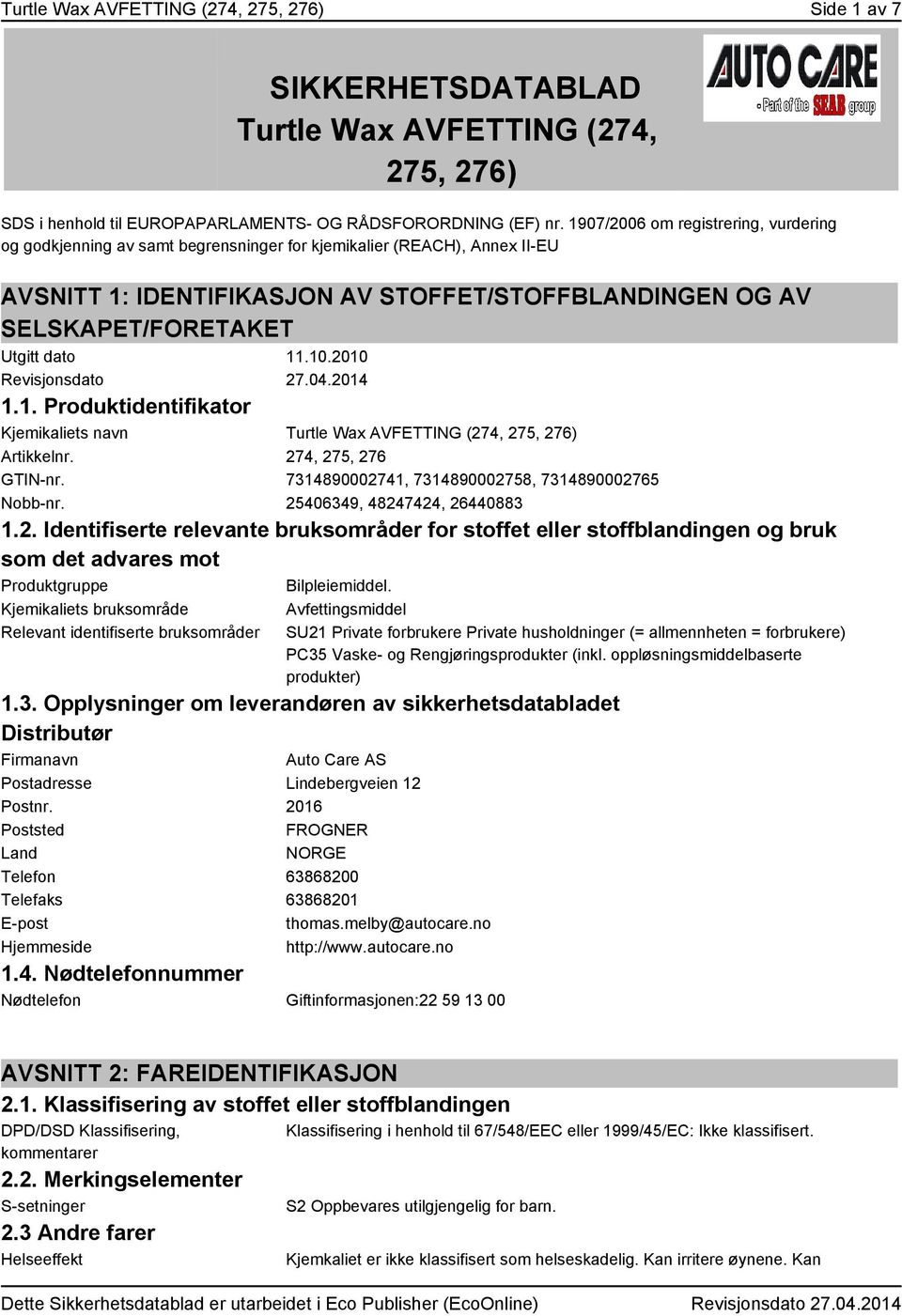 dato 11.10.2010 Revisjonsdato 27.04.2014 1.1. Produktidentifikator Kjemikaliets navn Turtle Wax AVFETTING (274, 275, 276) Artikkelnr. 274, 275, 276 GTIN-nr.