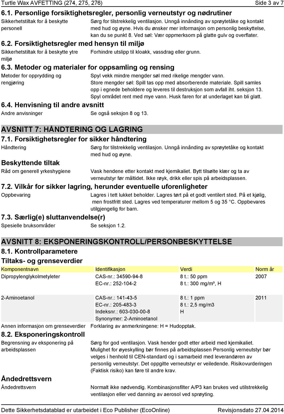 Forhindre utslipp til kloakk, vassdrag eller grunn. 6.3. Metoder og materialer for oppsamling og rensing Metoder for opprydding og rengjøring 6.4.