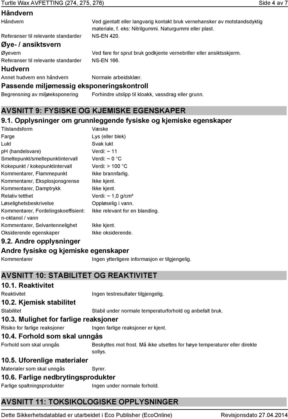 Ved fare for sprut bruk godkjente vernebriller eller ansiktsskjerm. Referanser til relevante standarder NS-EN 166. Hudvern Annet hudvern enn håndvern Normale arbeidsklær.