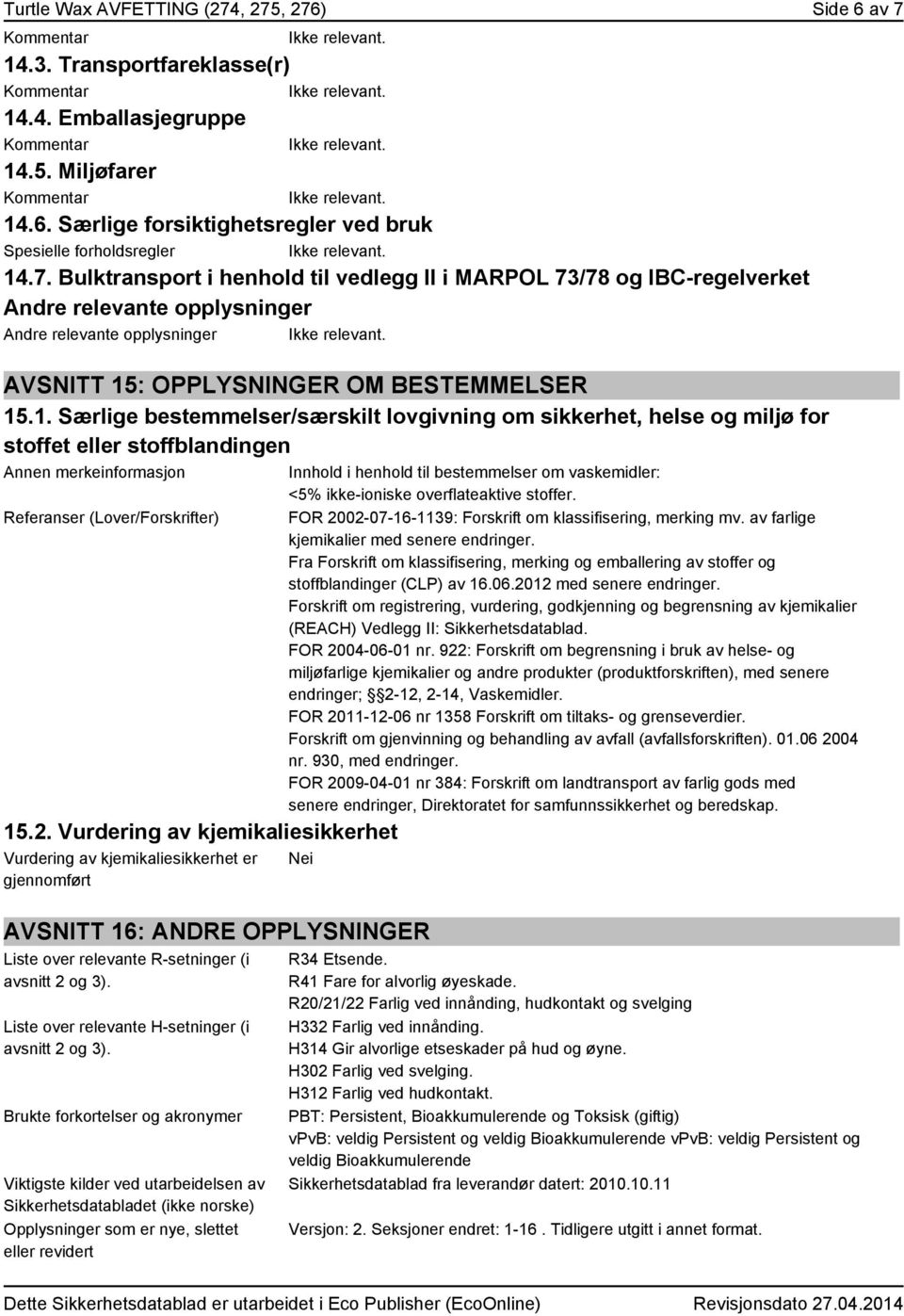 1. Særlige bestemmelser/særskilt lovgivning om sikkerhet, helse og miljø for stoffet eller stoffblandingen Annen merkeinformasjon Referanser (Lover/Forskrifter) 15.2.