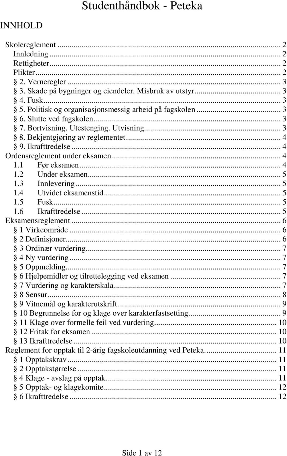 .. 4 Ordensreglement under eksamen... 4 1.1 Før eksamen... 4 1.2 Under eksamen... 5 1.3 Innlevering... 5 1.4 Utvidet eksamenstid... 5 1.5 Fusk... 5 1.6 Ikrafttredelse... 5 Eksamensreglement.