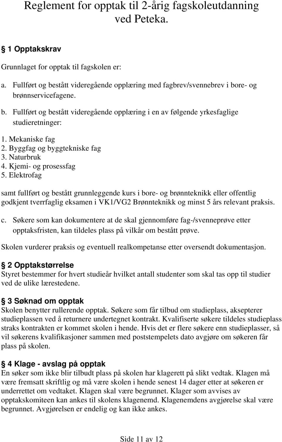 Mekaniske fag 2. Byggfag og byggtekniske fag 3. Naturbruk 4. Kjemi- og prosessfag 5.