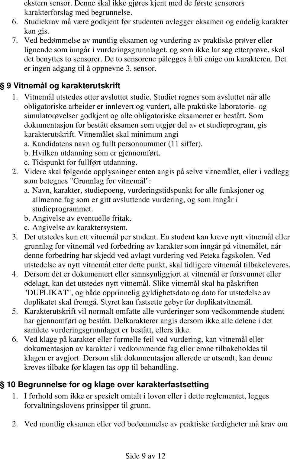 De to sensorene pålegges å bli enige om karakteren. Det er ingen adgang til å oppnevne 3. sensor. 9 Vitnemål og karakterutskrift 1. Vitnemål utstedes etter avsluttet studie.