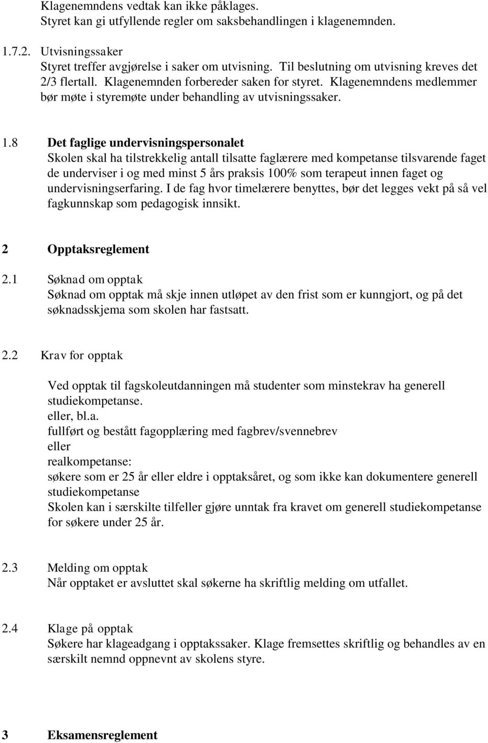 8 Det faglige undervisningspersonalet Skolen skal ha tilstrekkelig antall tilsatte faglærere med kompetanse tilsvarende faget de underviser i og med minst 5 års praksis 100% som terapeut innen faget