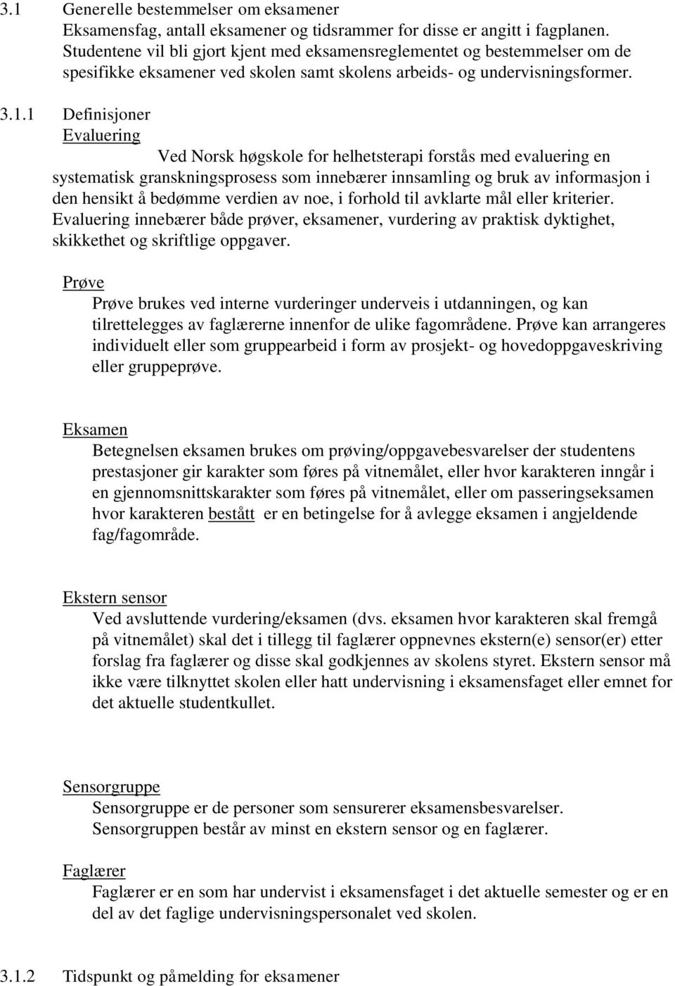 1 Definisjoner Evaluering Ved Norsk høgskole for helhetsterapi forstås med evaluering en systematisk granskningsprosess som innebærer innsamling og bruk av informasjon i den hensikt å bedømme verdien