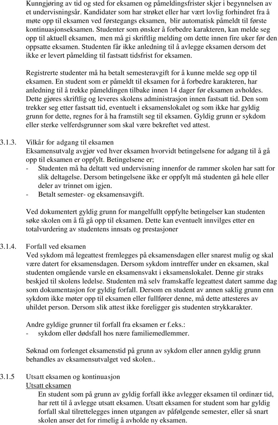 Studenter som ønsker å forbedre karakteren, kan melde seg opp til aktuell eksamen, men må gi skriftlig melding om dette innen fire uker før den oppsatte eksamen.