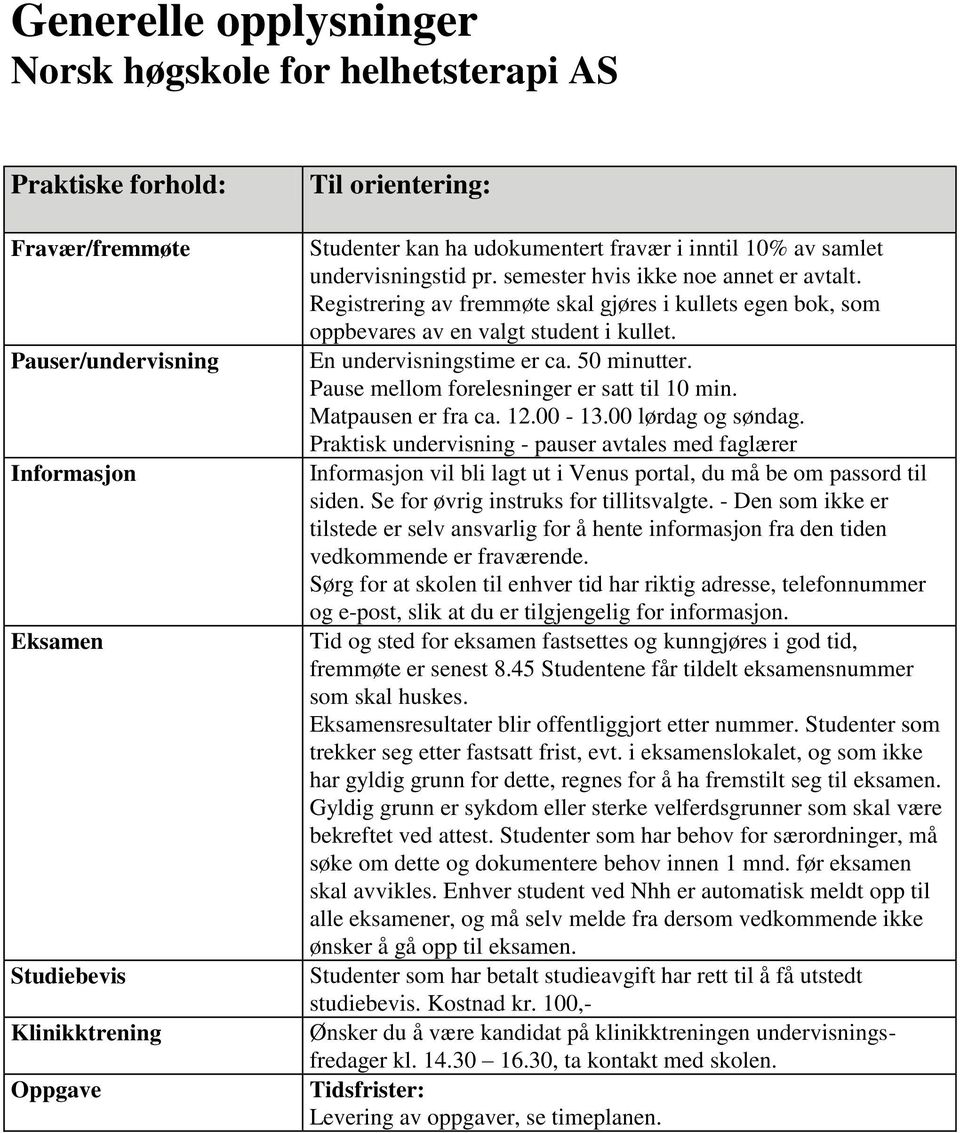 Registrering av fremmøte skal gjøres i kullets egen bok, som oppbevares av en valgt student i kullet. En undervisningstime er ca. 50 minutter. Pause mellom forelesninger er satt til 10 min.