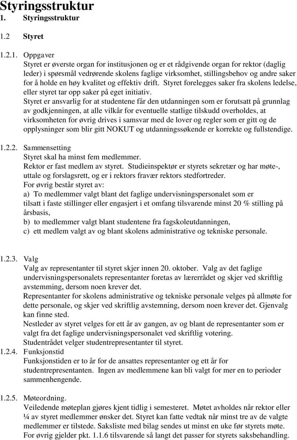 2.1. Oppgaver Styret er øverste organ for institusjonen og er et rådgivende organ for rektor (daglig leder) i spørsmål vedrørende skolens faglige virksomhet, stillingsbehov og andre saker for å holde