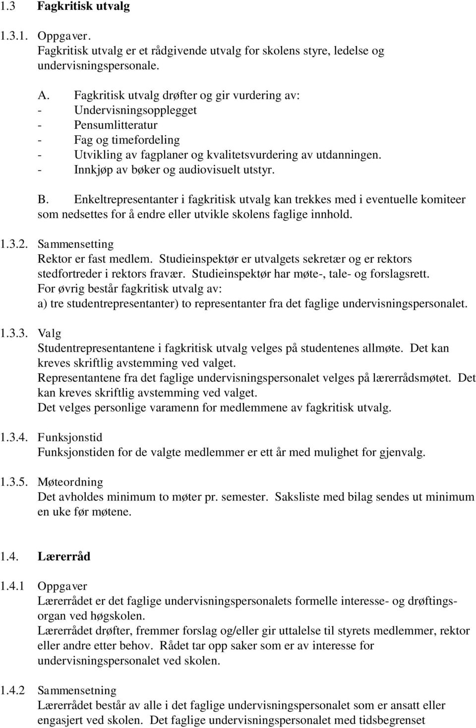 - Innkjøp av bøker og audiovisuelt utstyr. B. Enkeltrepresentanter i fagkritisk utvalg kan trekkes med i eventuelle komiteer som nedsettes for å endre eller utvikle skolens faglige innhold. 1.3.2.