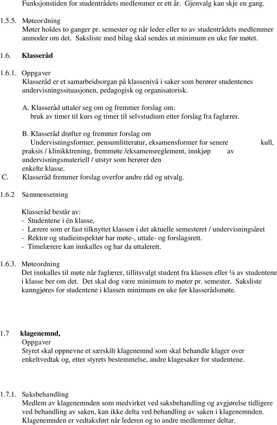 6. Klasseråd 1.6.1. Oppgaver Klasseråd er et samarbeidsorgan på klassenivå i saker som berører studentenes undervisningssituasjonen, pedagogisk og organisatorisk. A.