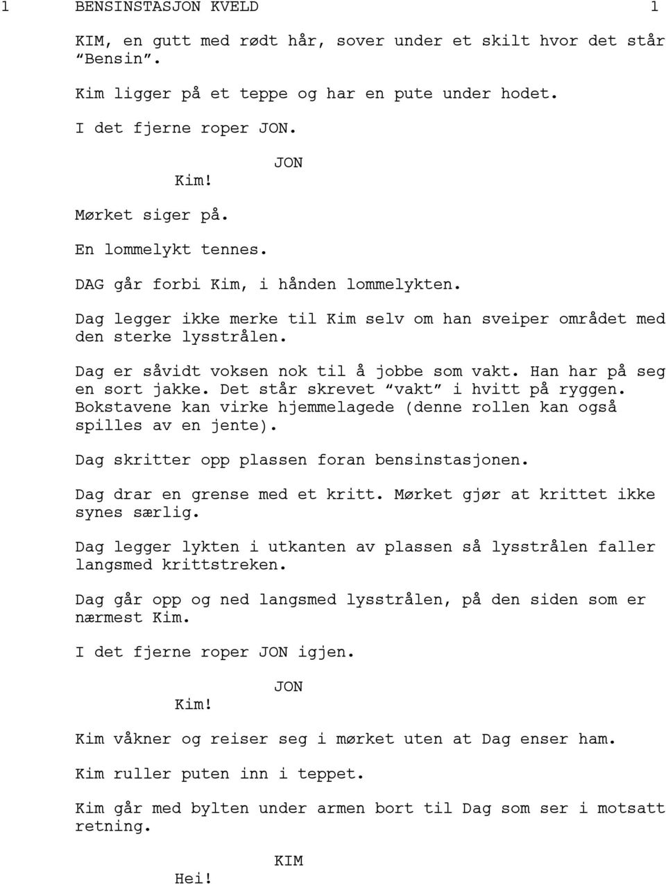 Det står skrevet vakt i hvitt på ryggen. Bokstavene kan virke hjemmelagede (denne rollen kan også spilles av en jente). Dag skritter opp plassen foran bensinstasjonen. Dag drar en grense med et kritt.