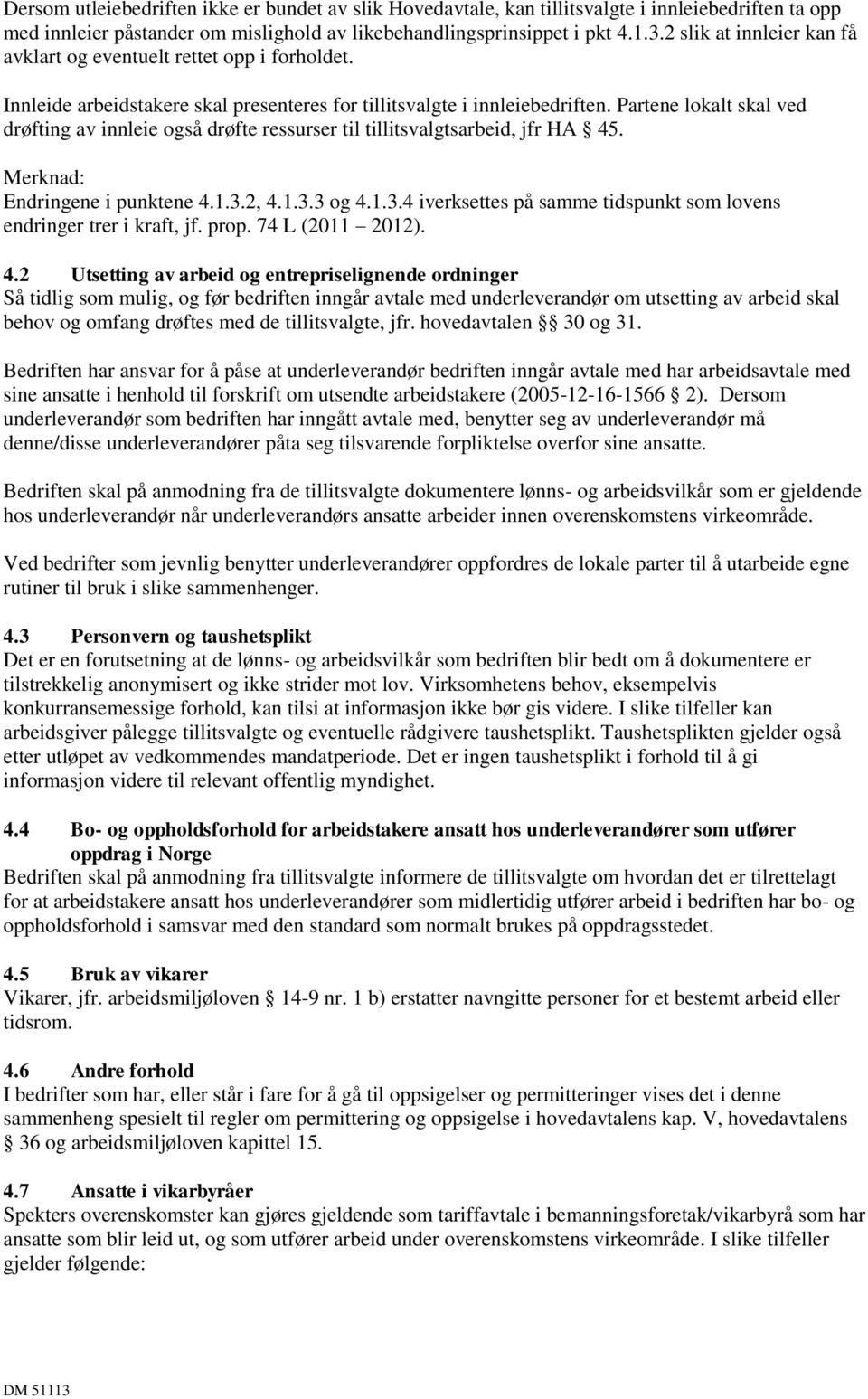 Partene lokalt skal ved drøfting av innleie også drøfte ressurser til tillitsvalgtsarbeid, jfr HA 45. Merknad: Endringene i punktene 4.1.3.