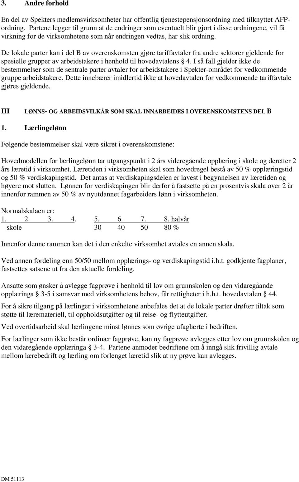 De lokale parter kan i del B av overenskomsten gjøre tariffavtaler fra andre sektorer gjeldende for spesielle grupper av arbeidstakere i henhold til hovedavtalens 4.