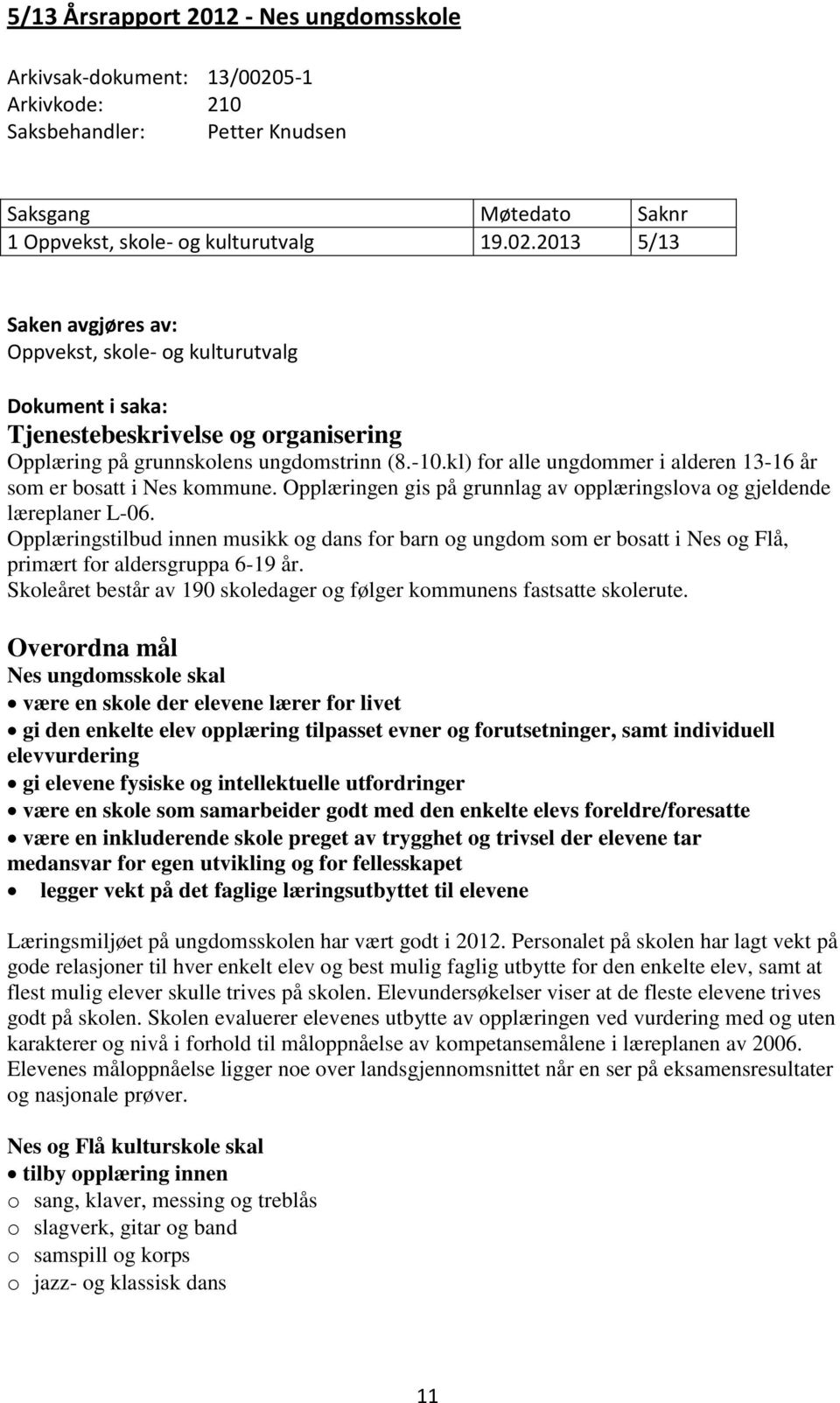 2013 5/13 Saken avgjøres av: Oppvekst, skole- og kulturutvalg Dokument i saka: Tjenestebeskrivelse og organisering Opplæring på grunnskolens ungdomstrinn (8.-10.