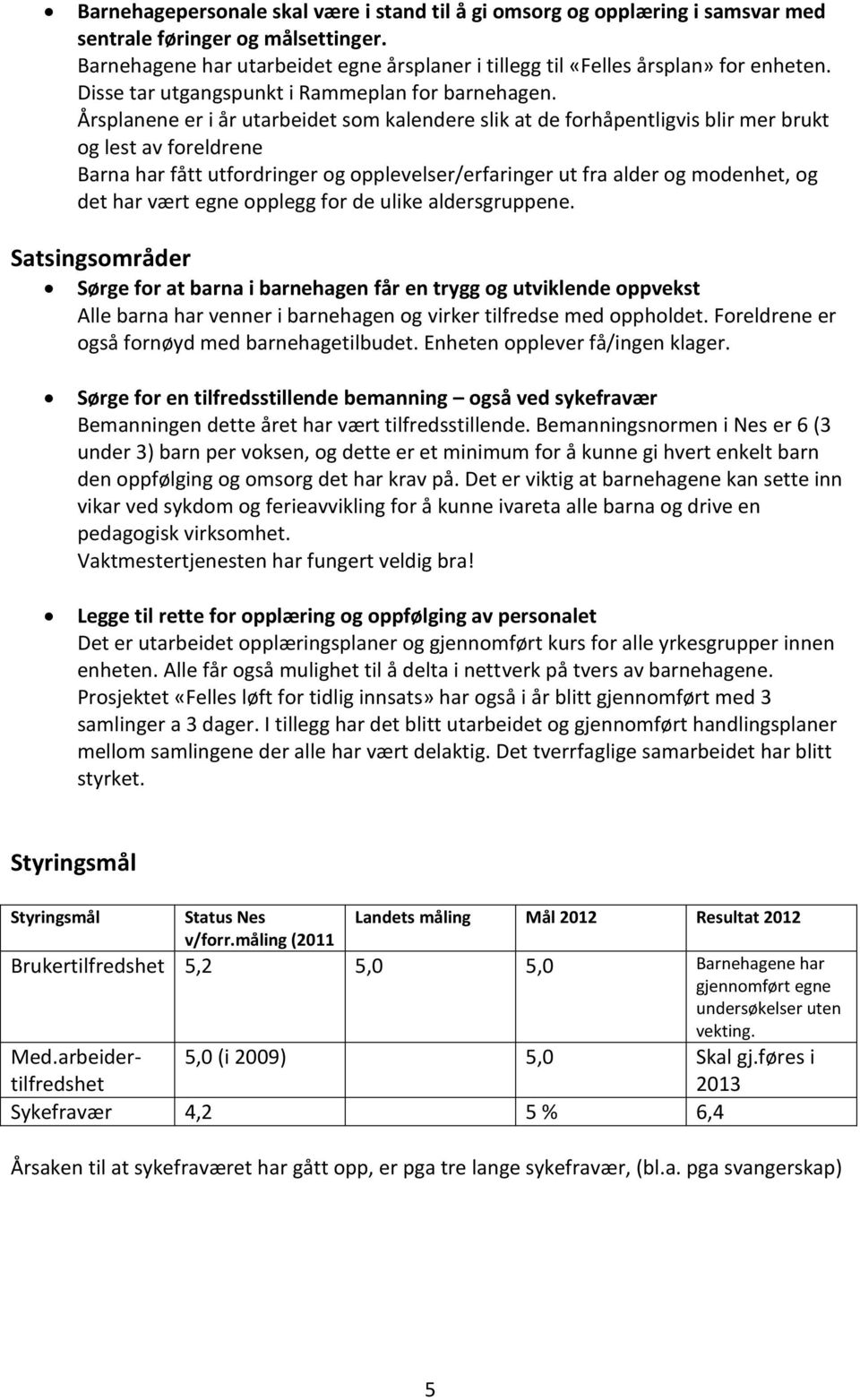 Årsplanene er i år utarbeidet som kalendere slik at de forhåpentligvis blir mer brukt og lest av foreldrene Barna har fått utfordringer og opplevelser/erfaringer ut fra alder og modenhet, og det har