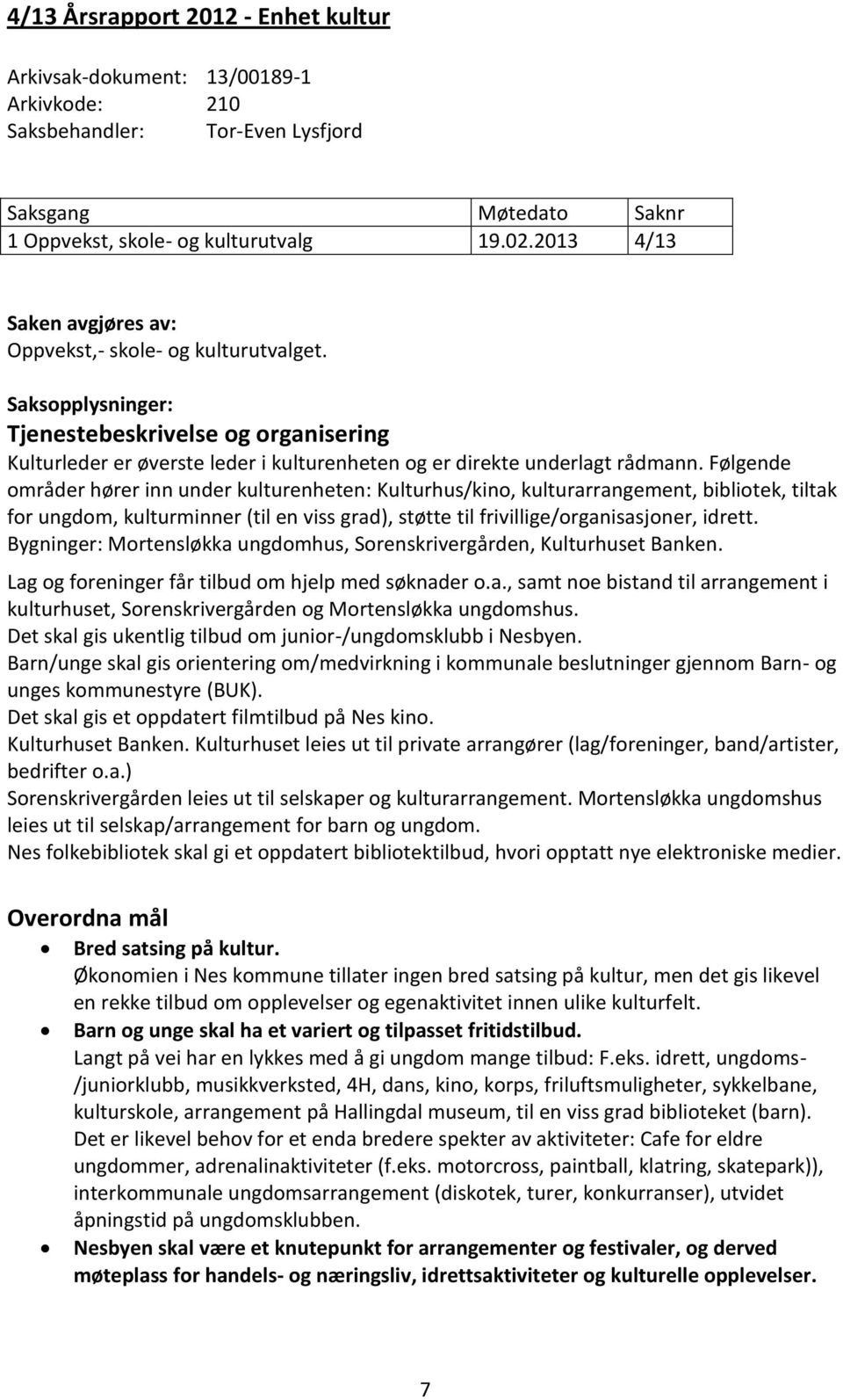 Følgende områder hører inn under kulturenheten: Kulturhus/kino, kulturarrangement, bibliotek, tiltak for ungdom, kulturminner (til en viss grad), støtte til frivillige/organisasjoner, idrett.