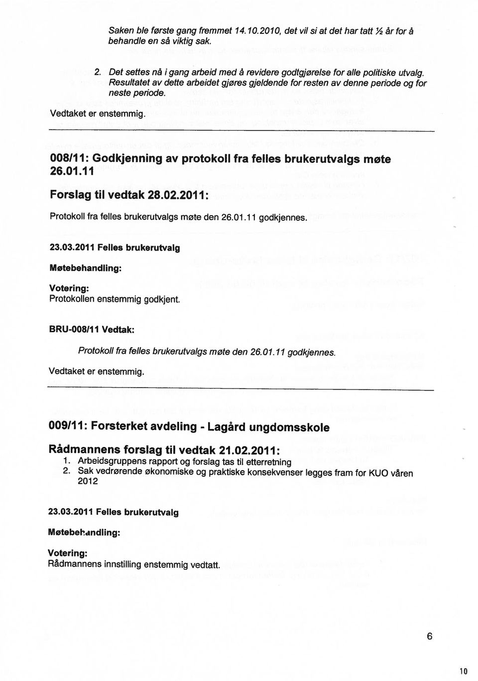 2.211: Protokoll fra felles brukerutvalgs møte den 26.1.11 godkjennes. 23.3.211 Felles brukerutvalg Møtebehandling: Voteri ng: Protokollen enstemmig godkjent.