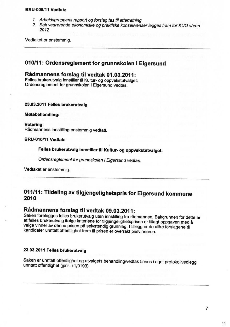 3211: unntatt offentlighet (jpnr,: 11/9193) Saken er unntatt offentlighet og utvalgets behandling/vedtak finnes i eget protokolivedlegg 23.3.211 Felles brukerutvalg at felles brukerutvalg ifølge