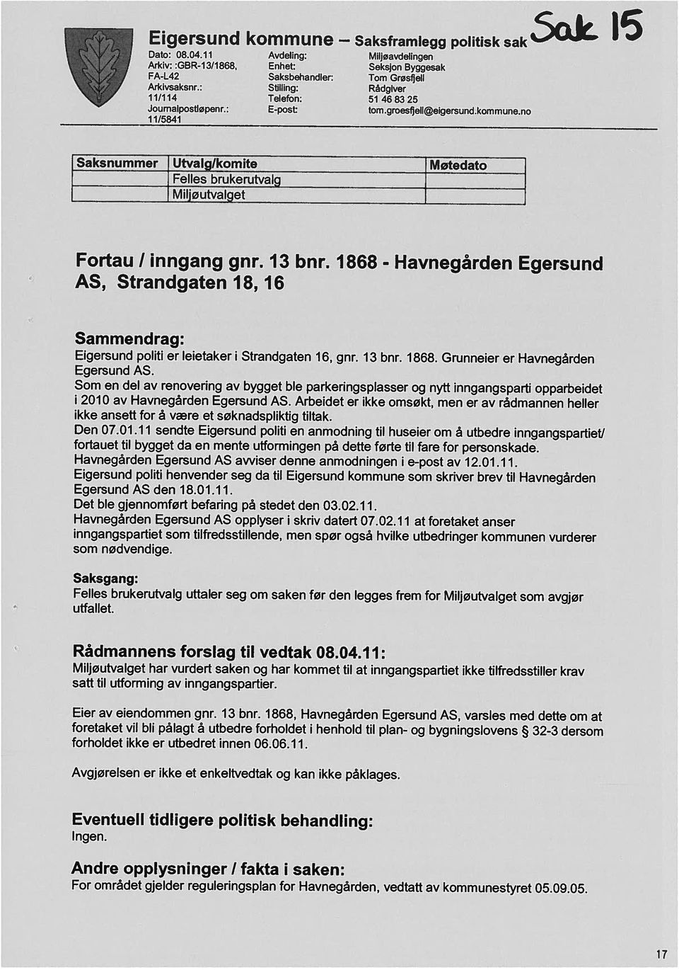 9.5. Andre opplysninger I fakta i saken: Ingen. Eventuell tidligere politisk behandling: Avgjørelsen er ikke et enkeitvedtak og kan ikke påklages. forholdet ikke er utbedret innen 6.6.11.