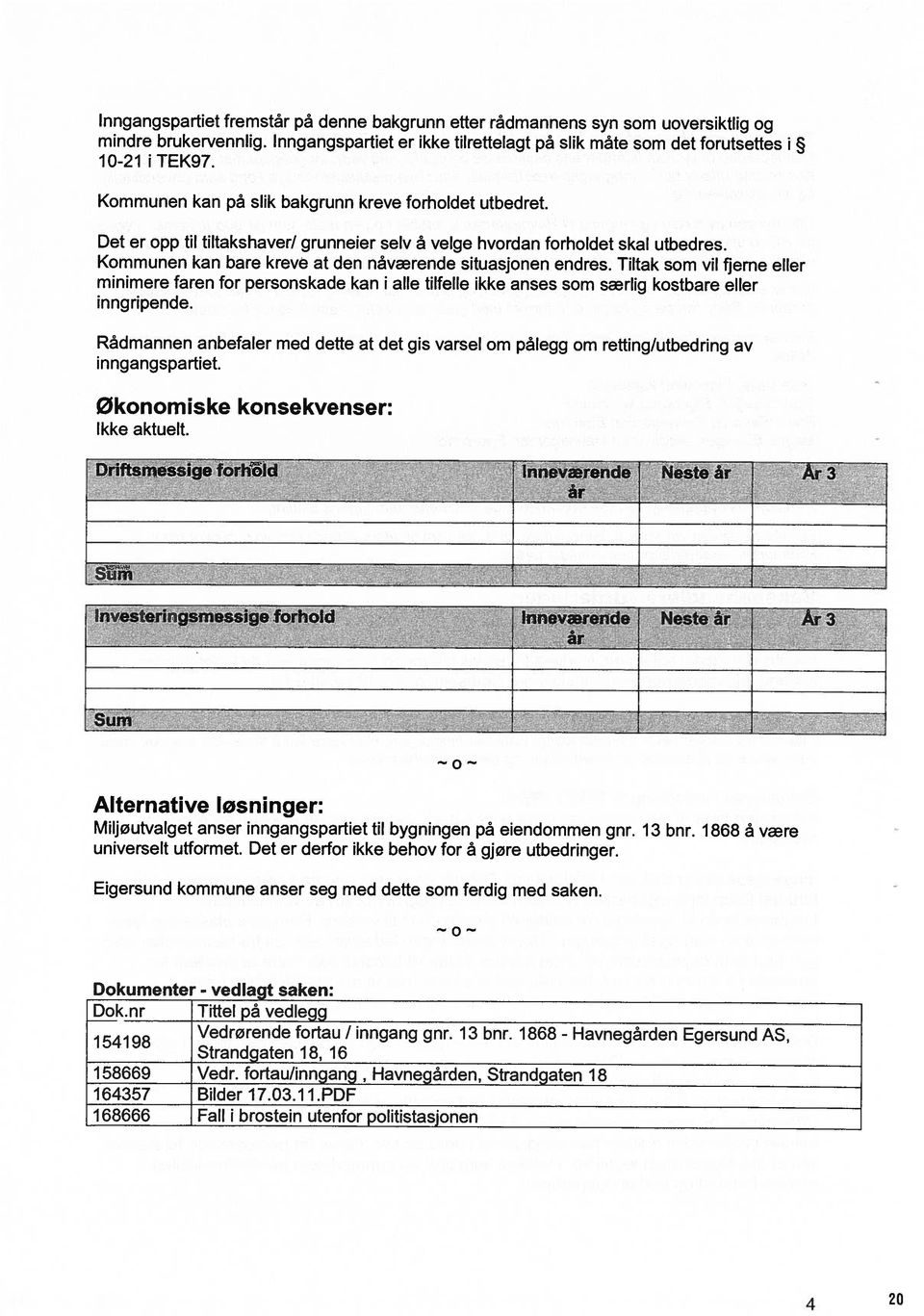 Kommunen kan bare kreve at den nåværende situasjonen endres. Tiltak som vil fjerne eller minimere faren for personskade kan i alle tilfelle ikke som særlig kostbare eller inngripende.