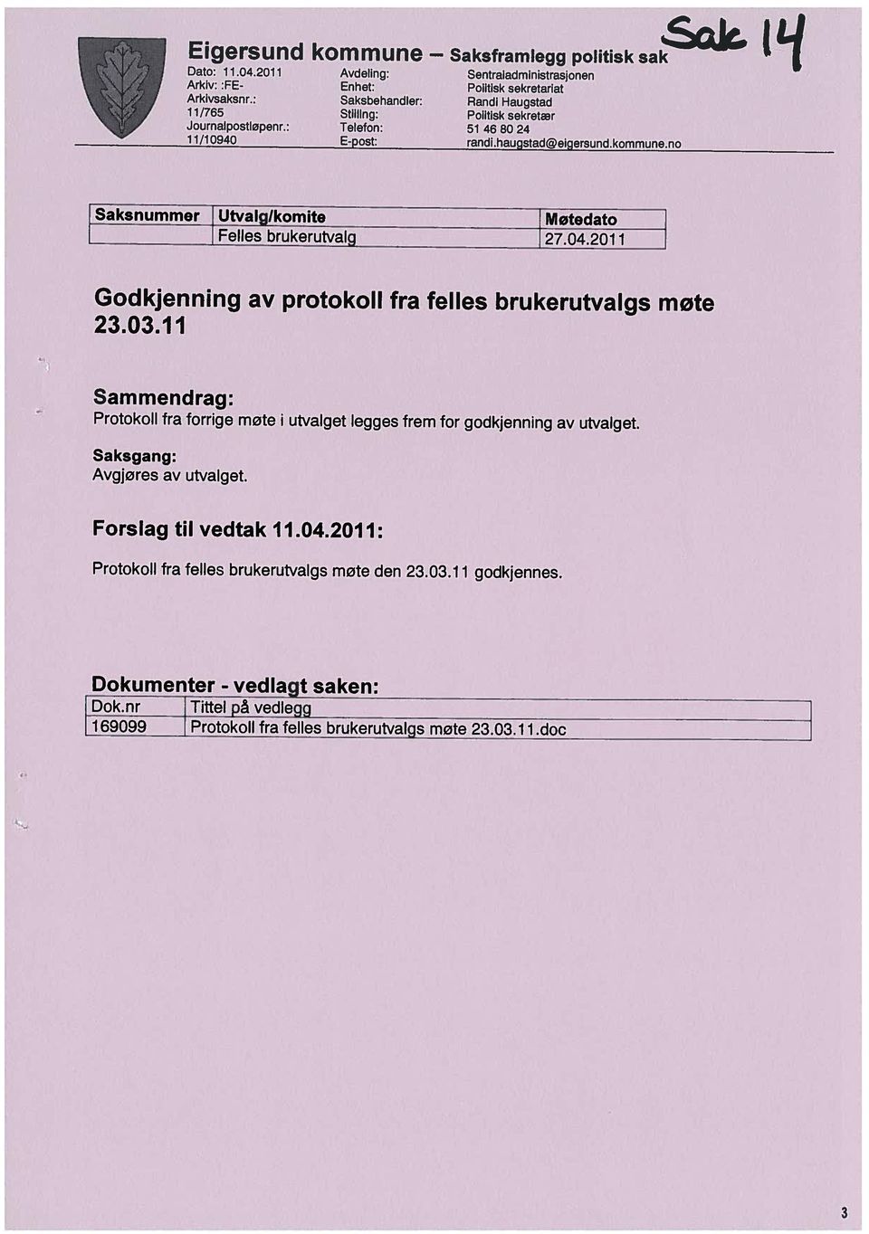 nr Tittel på vedlegg 16999 Protokoll fra felles brukerutvalqs møte 23.3.11.doc H Dokumenter - vedlagt saken: Protokoll fra felles brukerutvalgs møte den 23.3.11 godkjennes.