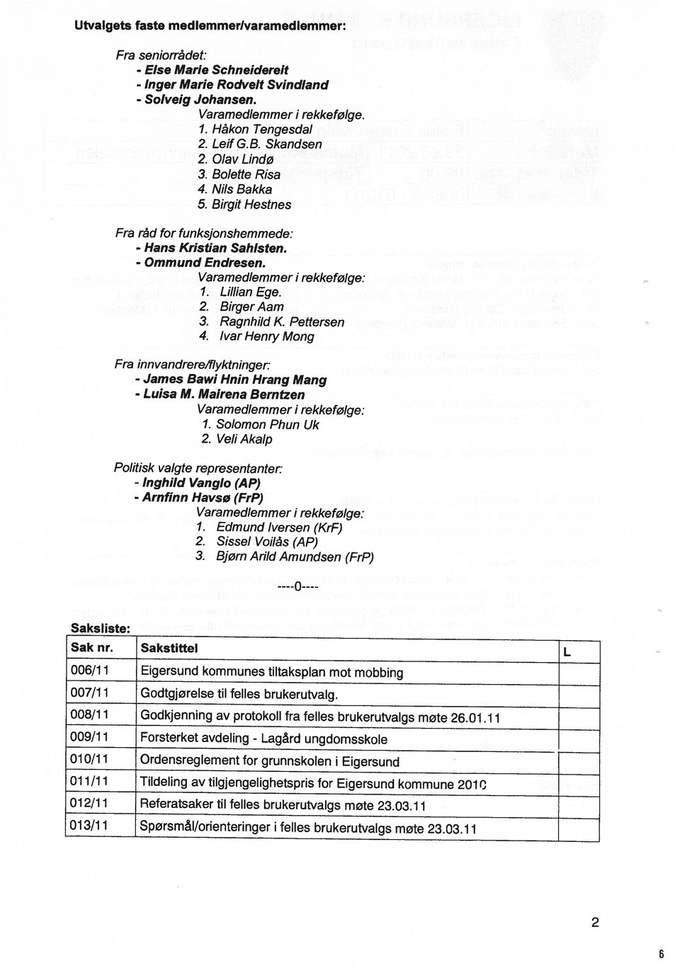 8/1 1 Godkjenning av protokoll fra felles brukerutvalgs møte 26.1.1 1 9/1 1 Forsterket avdeling - 1/1 i Ordensreglement for grunnskolen i Eigersund 12/1 1 Referatsaker til felles brukerulvalgs møte 23.