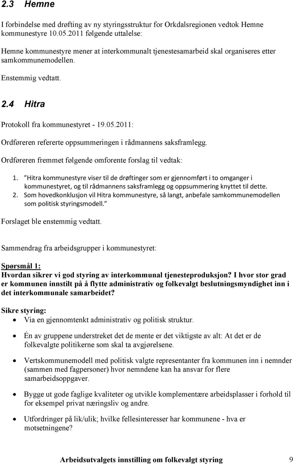 2011: Ordføreren refererte oppsummeringen i rådmannens saksframlegg. Ordføreren fremmet følgende omforente forslag til vedtak: 1.