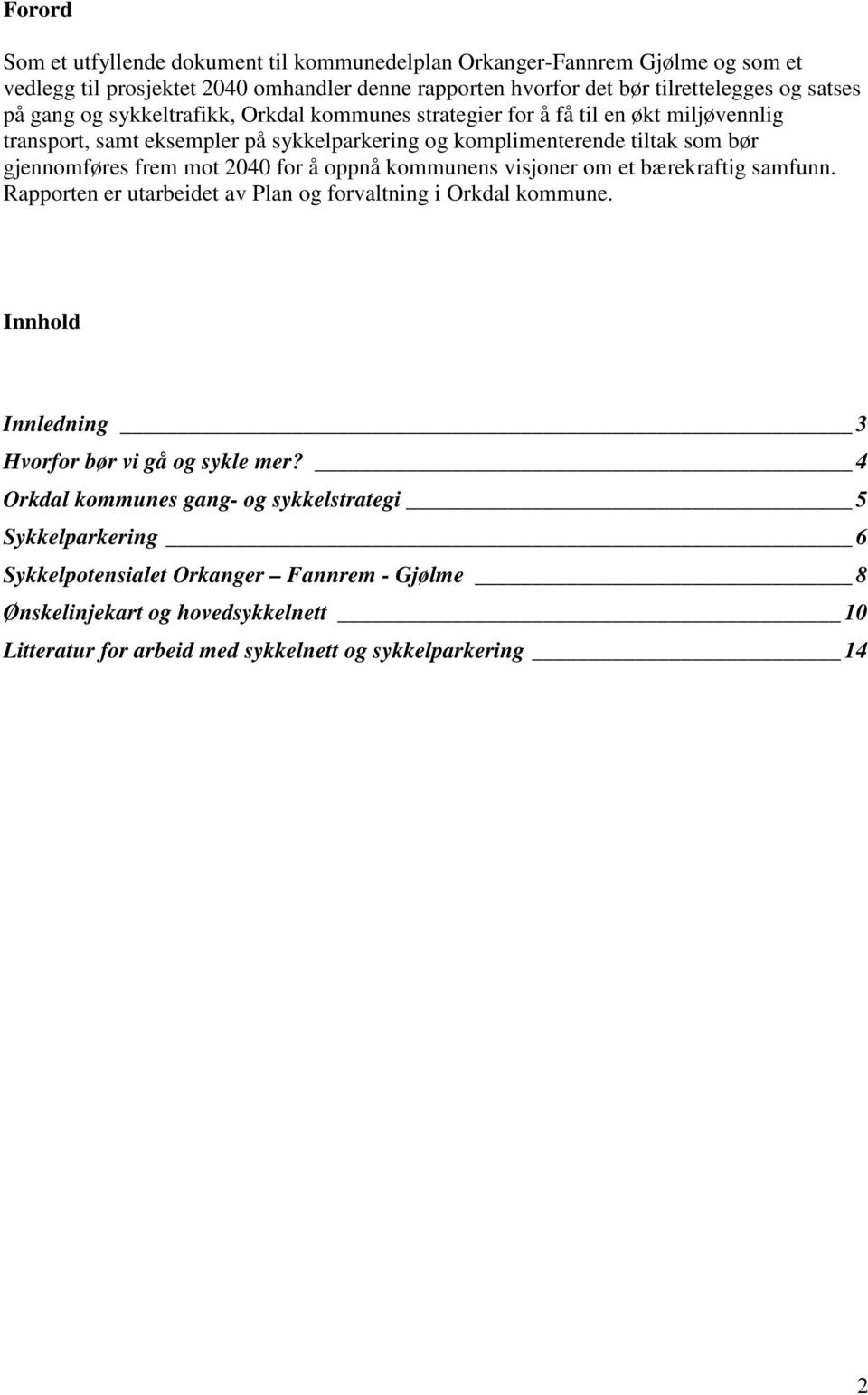 2040 for å oppnå kommunens visjoner om et bærekraftig samfunn. Rapporten er utarbeidet av Plan og forvaltning i Orkdal kommune. Innhold Innledning 3 Hvorfor bør vi gå og sykle mer?