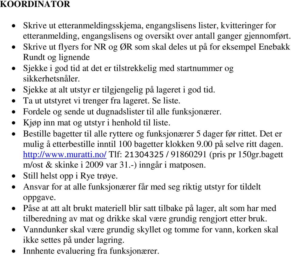 Sjekke at alt utstyr er tilgjengelig på lageret i god tid. Ta ut utstyret vi trenger fra lageret. Se liste. Fordele og sende ut dugnadslister til alle funksjonærer.