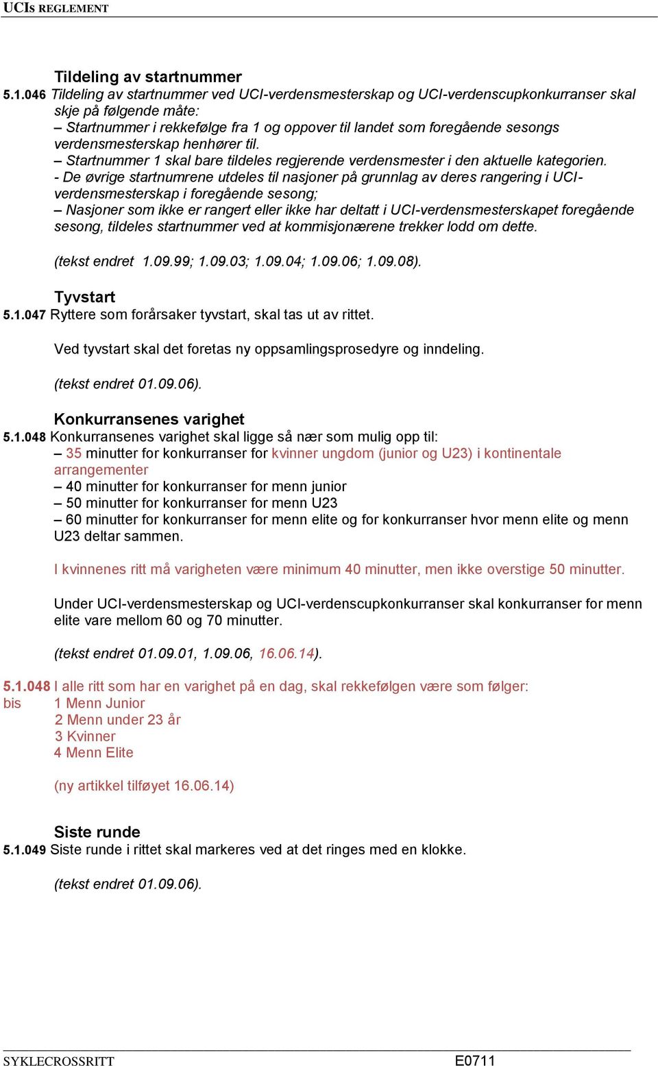 verdensmesterskap henhører til. Startnummer 1 skal bare tildeles regjerende verdensmester i den aktuelle kategorien.