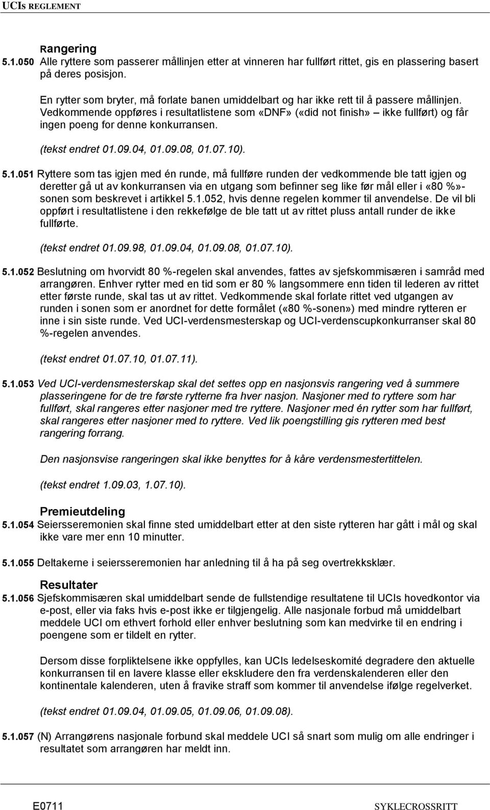 Vedkommende oppføres i resultatlistene som «DNF» («did not finish» ikke fullført) og får ingen poeng for denne konkurransen. (tekst endret 01.