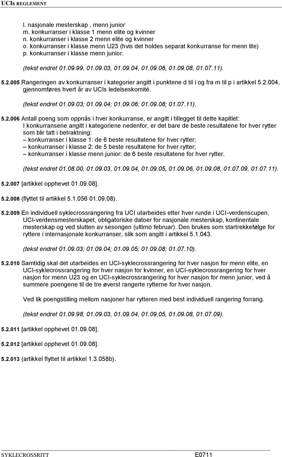 2.004, gjennomføres hvert år av UCIs ledelseskomité. (tekst endret 01.09.03; 01.09.04; 01.09.06; 01.09.08; 01.07.11). 5.2.006 Antall poeng som oppnås i hver konkurranse, er angitt i tillegget til