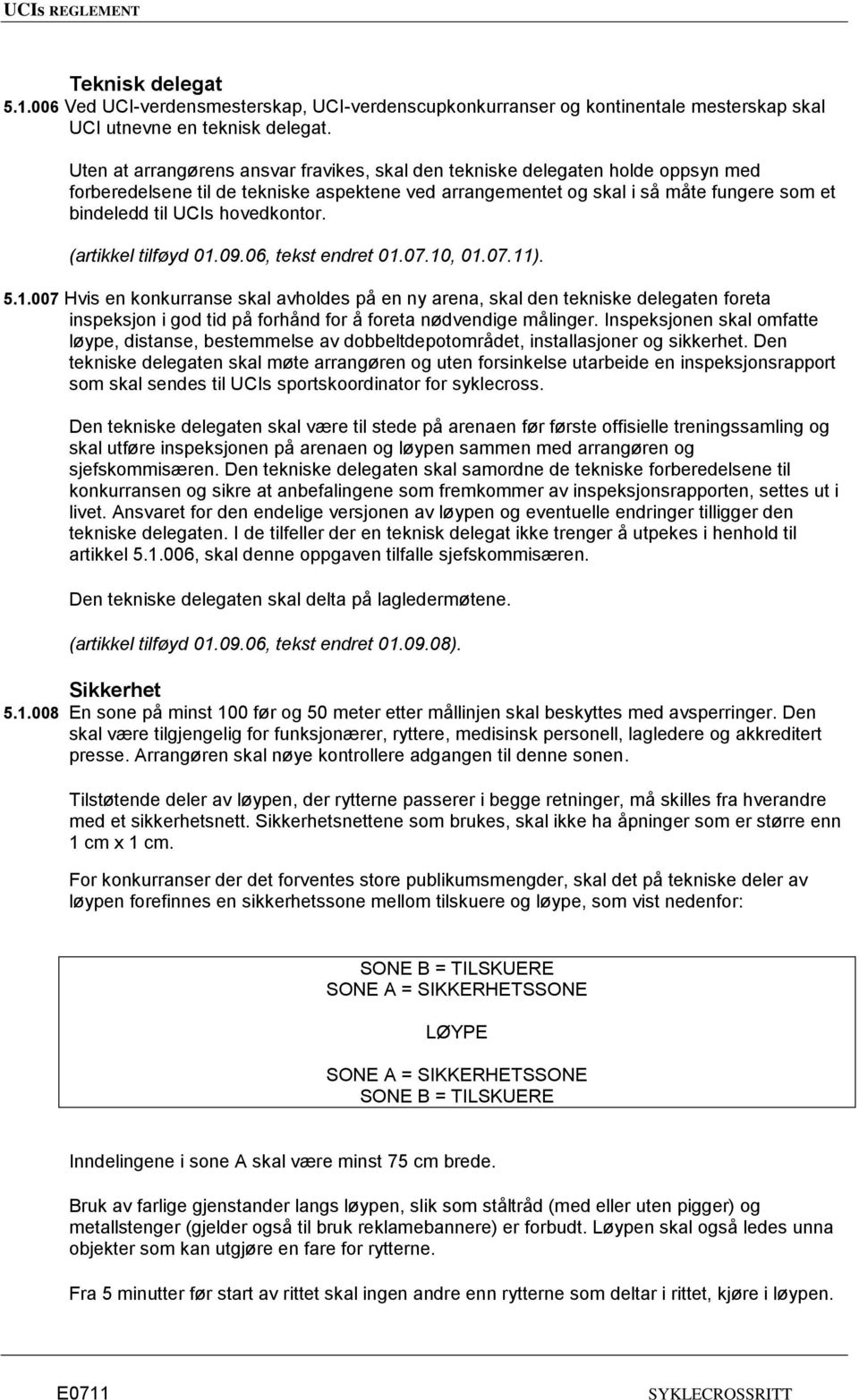 hovedkontor. (artikkel tilføyd 01.09.06, tekst endret 01.07.10, 01.07.11). 5.1.007 Hvis en konkurranse skal avholdes på en ny arena, skal den tekniske delegaten foreta inspeksjon i god tid på forhånd for å foreta nødvendige målinger.