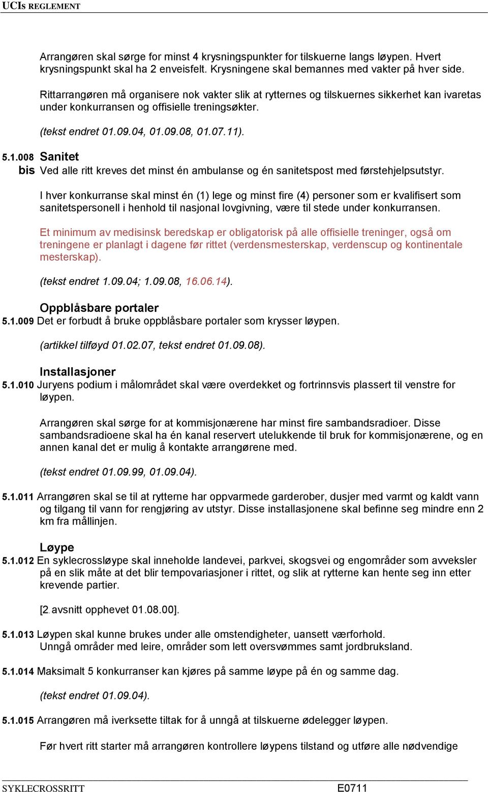 09.04, 01.09.08, 01.07.11). 5.1.008 Sanitet bis Ved alle ritt kreves det minst én ambulanse og én sanitetspost med førstehjelpsutstyr.