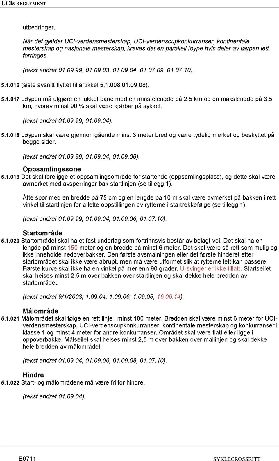 (tekst endret 01.09.99, 01.09.04). 5.1.018 Løypen skal være gjennomgående minst 3 meter bred og være tydelig merket og beskyttet på begge sider. (tekst endret 01.09.99, 01.09.04, 01.09.08).