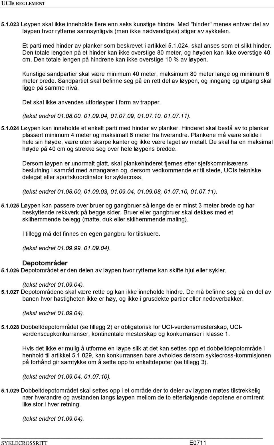 Den totale lengen på hindrene kan ikke overstige 10 % av løypen. Kunstige sandpartier skal være minimum 40 meter, maksimum 80 meter lange og minimum 6 meter brede.