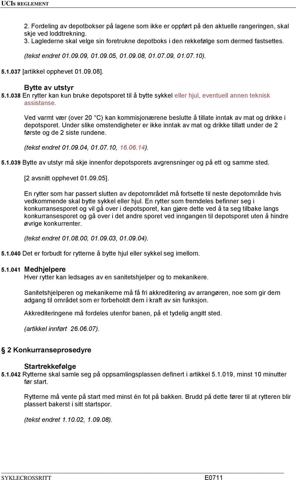 Bytte av utstyr 5.1.038 En rytter kan kun bruke depotsporet til å bytte sykkel eller hjul, eventuell annen teknisk assistanse.