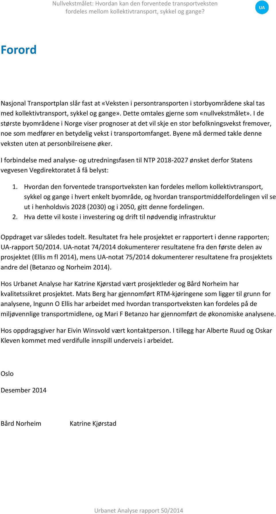 Byene må dermed takle denne veksten uten at personbilreisene øker. I forbindelse med analyse- og utredningsfasen til NTP 2018-2027 ønsket derfor Statens vegvesen Vegdirektoratet å få belyst: 1.