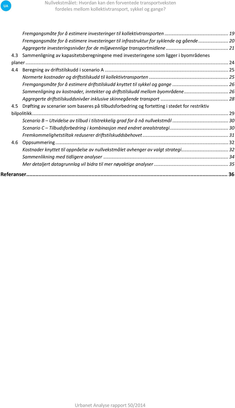 4 Beregning av driftstilskudd i scenario A... 25 Normerte kostnader og driftstilskudd til kollektivtransporten... 25 Fremgangsmåte for å estimere driftstilskudd knyttet til sykkel og gange.